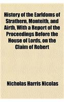 History of the Earldoms of Strathern, Monteith, and Airth, with a Report of the Proceedings Before the House of Lords, on the Claim of Robert