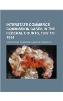 Interstate Commerce Commission Cases in the Federal Courts, 1887 to 1914