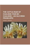 The Cattle-Raid of Cualnge (Tain Bo Cualnge); An Old Irish Prose-Epic