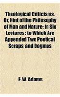 Theological Criticisms, Or, Hint of the Philosophy of Man and Nature; In Six Lectures