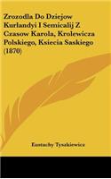 Zrozodla Do Dziejow Kurlandyi I Semicalij Z Czasow Karola, Krolewicza Polskiego, Ksiecia Saskiego (1870)