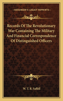 Records of the Revolutionary War Containing the Military and Financial Correspondence of Distinguished Officers