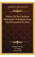 History Of The Christian Philosophy Of Religion From The Reformation To Kant