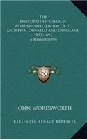 The Episcopate of Charles Wordsworth, Bishop of St. Andrew's, Dunkeld and Dunblane, 1853-1892: A Memoir (1899)