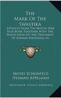 The Mark of the Swastika: Extracts from the British War Blue Book Together with the White Paper on the Treatment of German Nationals in Germany