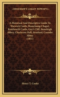 Historical And Descriptive Guide To Warwick Castle, Beauchamp Chapel, Kenilworth Castle, Guy's Cliff, Stoneleigh Abbey, Charlecote Hall, Stratford, Coombe Abbey (1851)