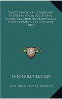 Tracts Printed and Published by the Unitarian Society for Promoting Christian Knowledge and the Practice of Virtue V8 (1805)