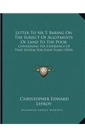 Letter To Sir T. Baring On The Subject Of Allotments Of Land To The Poor