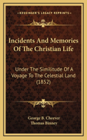 Incidents And Memories Of The Christian Life: Under The Similitude Of A Voyage To The Celestial Land (1852)