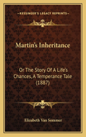 Martin's Inheritance: Or The Story Of A Life's Chances, A Temperance Tale (1887)