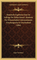 Botanische Ergebnisse Einer Im Auftrage Der Hohen Kaiserl. Akademie Der Wissenschaften Unternommenen Forschungsreise In Griechenland (1894): (German)
