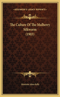 The Culture Of The Mulberry Silkworm (1903)