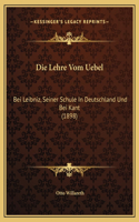 Die Lehre Vom Uebel: Bei Leibniz, Seiner Schule In Deutschland Und Bei Kant (1898)