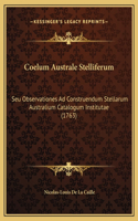 Coelum Australe Stelliferum: Seu Observationes Ad Construendum Stellarum Australium Catalogum Institutae (1763)