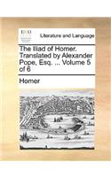The Iliad of Homer. Translated by Alexander Pope, Esq. ... Volume 5 of 6