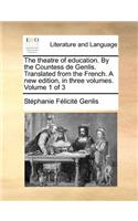 Theatre of Education. by the Countess de Genlis. Translated from the French. a New Edition, in Three Volumes. Volume 1 of 3