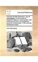 Trial of John Devereux, Jun of Shelbeggan, in the County of Wexford, Before a Court-Martial, Held in the City of Cork, on the Twenty-Seventh of November, 1799, and the Subsequent Days