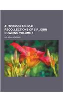 Autobiographical Recollections of Sir John Bowring Volume 1