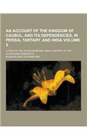 An Account of the Kingdom of Caubul, and Its Dependencies, in Persia, Tartary, and India; A View of the Afghaun Nation, and a History of the Dooraune