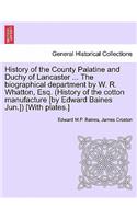 History of the County Palatine and Duchy of Lancaster ... The biographical department by W. R. Whatton, Esq. (History of the cotton manufacture [by Edward Baines Jun.]) [With plates.]