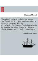 Travels Constantinople in the Years 1827 and 1828, or Journey from Vienna Through Hungary, Etc. to Constantinocity to the Capital of Austria by the Dardanelles .Smyrna . Athens . Syria, Alexandria, ... Italy ... and Styria.