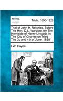 Trial of John H. Reickles, Before the Hon. D.L. Wardlaw, for the Homicide of Henry Linstedt, in the City of Charleston Tried the 3D and 4th of June, 1858