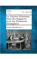 La Justice Ottomane Dans Ses Rapports Avec Les Puissances Etrangeres: (French)