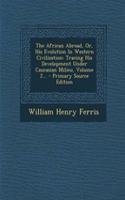 The African Abroad, Or, His Evolution in Western Civilization