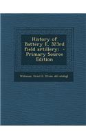 History of Battery E, 323rd Field Artillery; - Primary Source Edition
