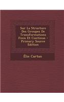 Sur La Structure Des Groupes de Transformations Finis Et Continus