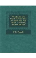 Windmills and Wind Motors: How to Build and Run Them - Primary Source Edition