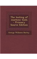 The Testing of Machine Tools - Primary Source Edition