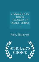 Manual of the Eclectic Treatment of Disease, Volume 1 - Scholar's Choice Edition