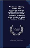 A Collection of Family Records, With Biographical Sketches, and Other Memoranda of Various Families and Individuals Bearing the Name Douglas, or Allied to Families of That Name