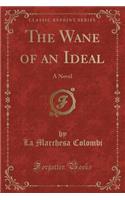 The Wane of an Ideal: A Novel (Classic Reprint)