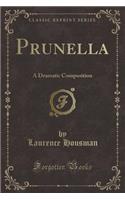 Prunella: A Dramatic Composition (Classic Reprint)(English)