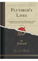 Plutarch's Lives, Vol. 6 of 6: Translated from the Greek; With Notes Critical and Historical, and a New Life of Plutarch (Classic Reprint)