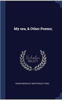 My sea, & Other Poems;