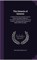The Genesis of Genesis: A Study of the Documentary Sources of the First Book of Moses in Accordance with the Results of Critical Science: Illustrating the Presence of Bible