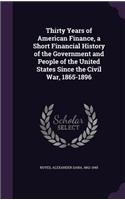 Thirty Years of American Finance, a Short Financial History of the Government and People of the United States Since the Civil War, 1865-1896