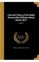 Life and Times of the Right Honourable William Henry Smith, M.P.; Volume 1