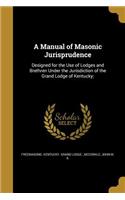 A Manual of Masonic Jurisprudence