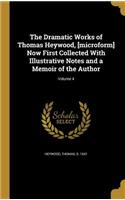 Dramatic Works of Thomas Heywood, [microform] Now First Collected With Illustrative Notes and a Memoir of the Author; Volume 4