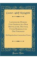 Lateinische Hymnen Und Gesänge Aus Dem Mittelalter, Deutsch, Unter Beibehaltung Der Versmasse: Mit Beigedrucktem Lateinischem Urtexte (Classic Reprint)