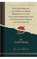 Die Krankheiten Des Ohres in Ihrer Beziehung Zu Den Allgemeinerkrankungen FÃ¼r Praktische Ã?rzte Und Studirende (Classic Reprint)