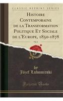 Histoire Contemporaine de la Transformation Politique Et Sociale de l'Europe, 1850-1878, Vol. 2 (Classic Reprint)