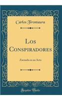 Los Conspiradores: Zarzuela En Un Acto (Classic Reprint)