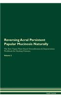 Reversing Acral Persistent Papular Mucinosis Naturally The Raw Vegan Plant-Based Detoxification & Regeneration Workbook for Healing Patients. Volume 2