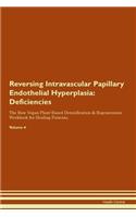 Reversing Intravascular Papillary Endothelial Hyperplasia: Deficiencies The Raw Vegan Plant-Based Detoxification & Regeneration Workbook for Healing Patients. Volume 4