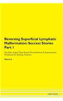 Reversing Superficial Lymphatic Malformation: Success Stories Part 1 The Raw Vegan Plant-Based Detoxification & Regeneration Workbook for Healing Patients. Volume 6